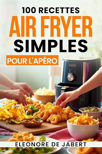 100 Recettes AirFryer Simples pour l’Apéro